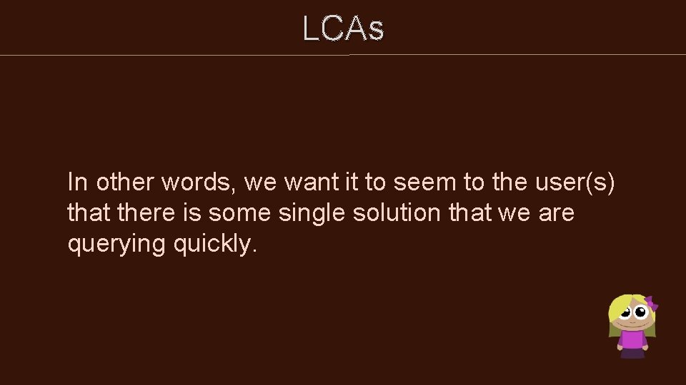 LCAs In other words, we want it to seem to the user(s) that there LCAs In other words, we want it to seem to the user(s) that there