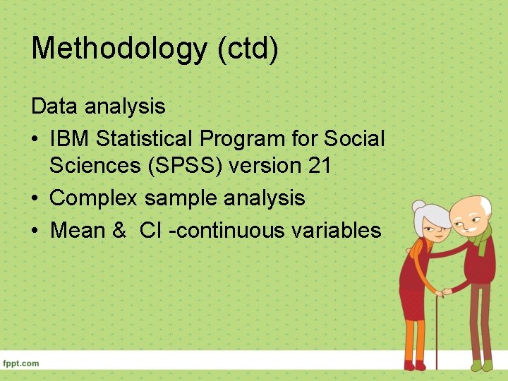 Methodology (ctd) Data analysis • IBM Statistical Program for Social Sciences (SPSS) version 21