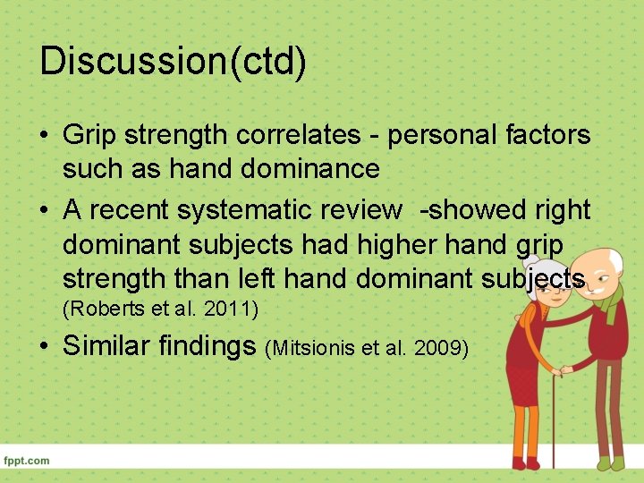 Discussion(ctd) • Grip strength correlates - personal factors such as hand dominance • A