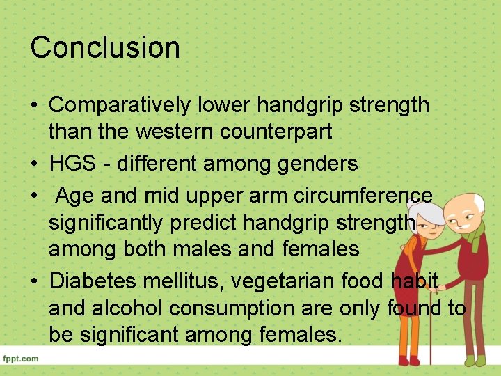 Conclusion • Comparatively lower handgrip strength than the western counterpart • HGS - different