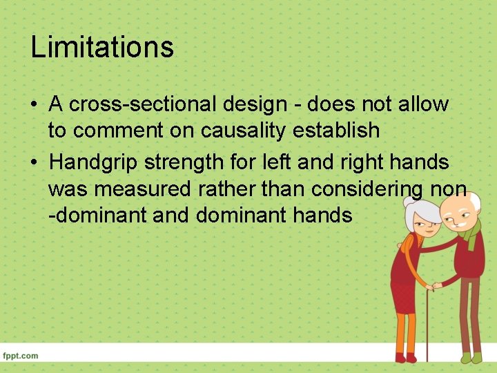 Limitations • A cross-sectional design - does not allow to comment on causality establish