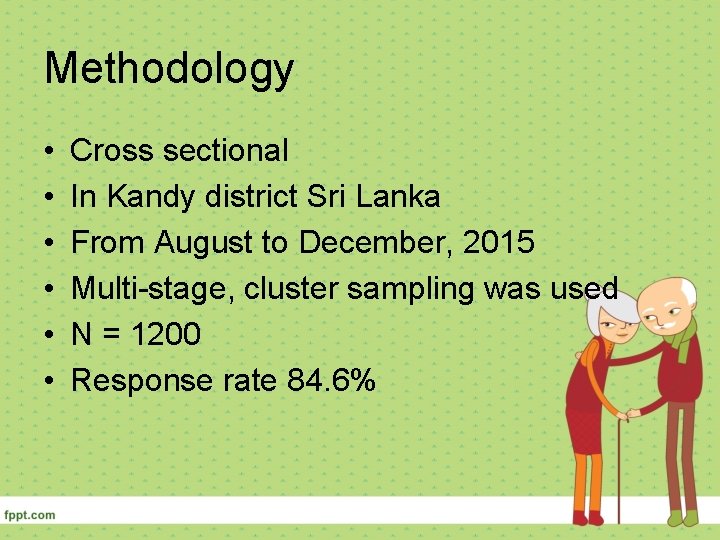 Methodology • • • Cross sectional In Kandy district Sri Lanka From August to