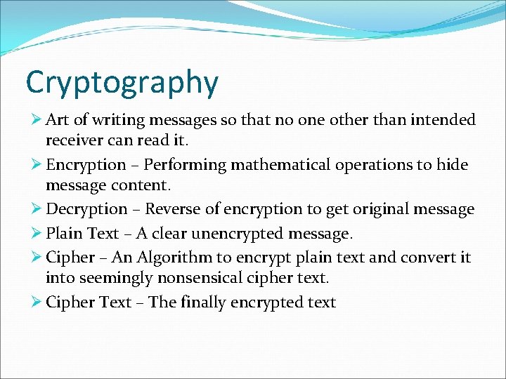 Cryptography Ø Art of writing messages so that no one other than intended receiver