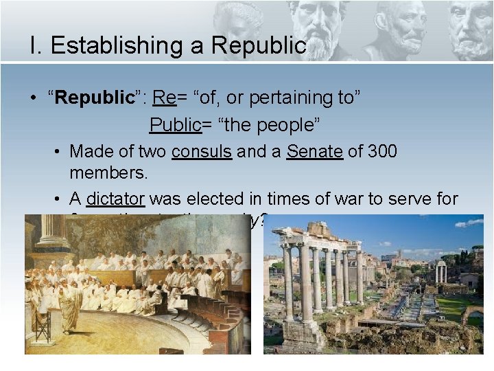 I. Establishing a Republic • “Republic”: Re= “of, or pertaining to” Public= “the people”