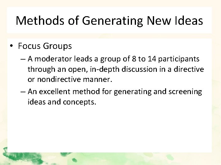 Methods of Generating New Ideas • Focus Groups – A moderator leads a group