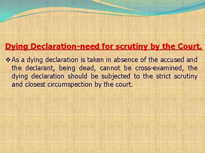 Dying Declaration-need for scrutiny by the Court. v As a dying declaration is taken