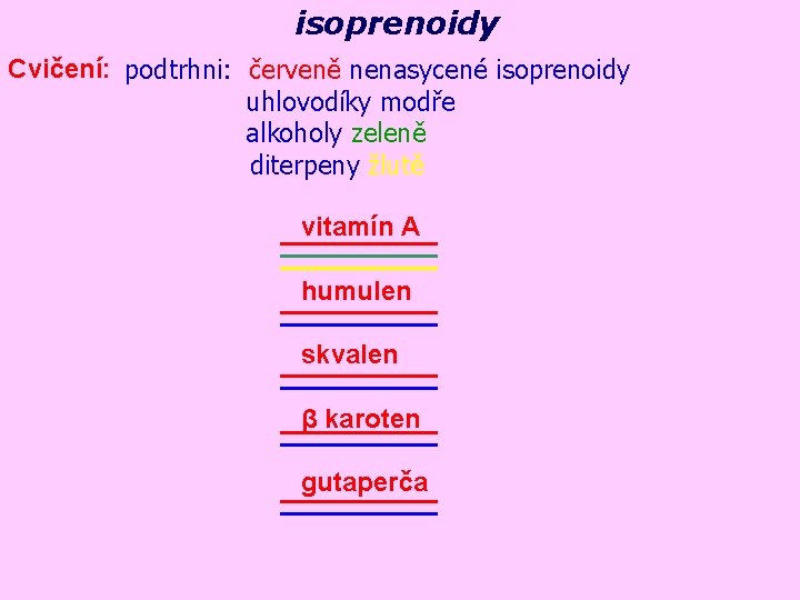 isoprenoidy Cvičení: podtrhni: červeně nenasycené isoprenoidy uhlovodíky modře alkoholy zeleně diterpeny žlutě vitamín A