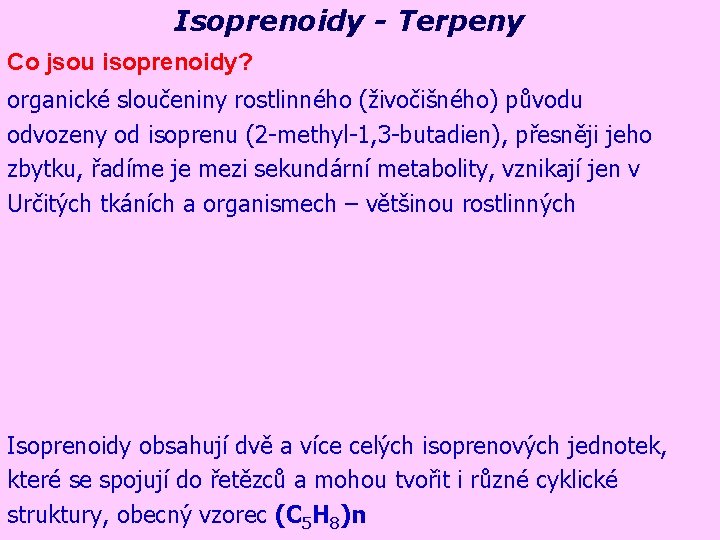 Isoprenoidy - Terpeny Co jsou isoprenoidy? organické sloučeniny rostlinného (živočišného) původu odvozeny od isoprenu