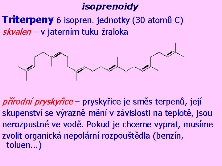 isoprenoidy Triterpeny 6 isopren. jednotky (30 atomů C) skvalen – v jaterním tuku žraloka