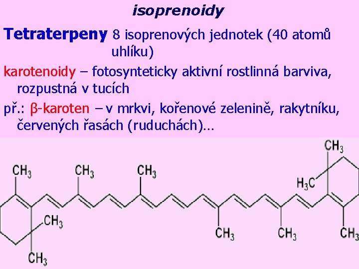 isoprenoidy Tetraterpeny 8 isoprenových jednotek (40 atomů uhlíku) karotenoidy – fotosynteticky aktivní rostlinná barviva,