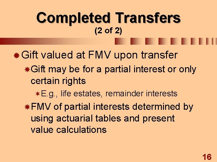 Completed Transfers (2 of 2) ® Gift valued at FMV upon transfer Gift may