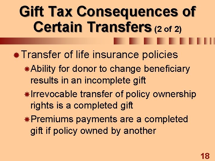 Gift Tax Consequences of Certain Transfers (2 of 2) ® Transfer of life insurance