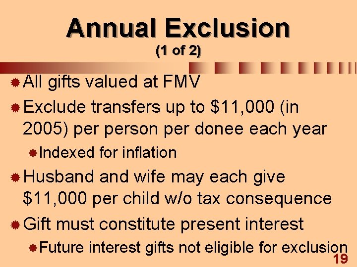 Annual Exclusion (1 of 2) ® All gifts valued at FMV ® Exclude transfers