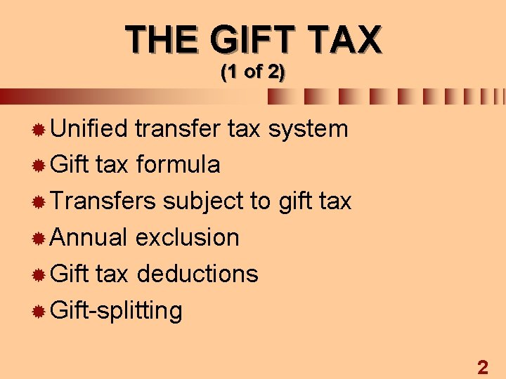 THE GIFT TAX (1 of 2) ® Unified transfer tax system ® Gift tax