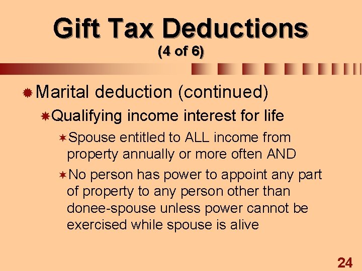 Gift Tax Deductions (4 of 6) ® Marital deduction (continued) Qualifying income interest for