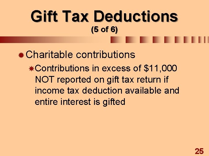 Gift Tax Deductions (5 of 6) ® Charitable contributions Contributions in excess of $11,