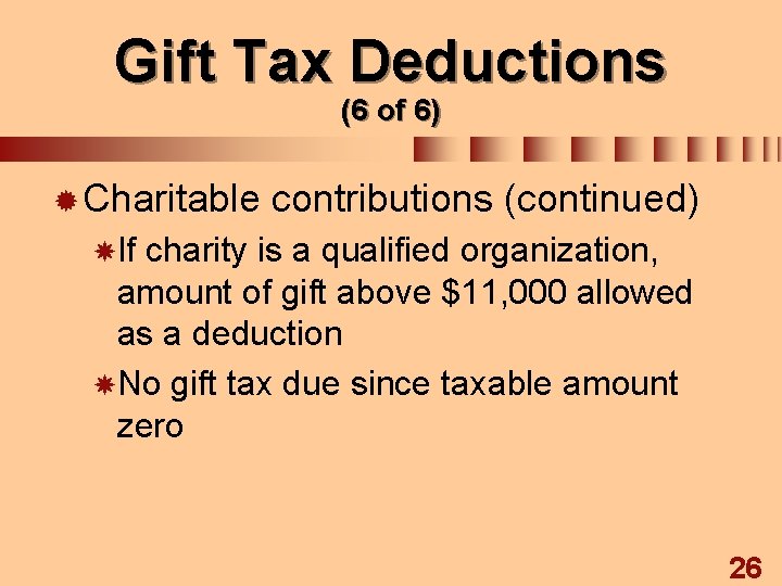 Gift Tax Deductions (6 of 6) ® Charitable contributions (continued) If charity is a