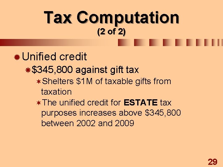 Tax Computation (2 of 2) ® Unified credit $345, 800 ¬Shelters against gift tax