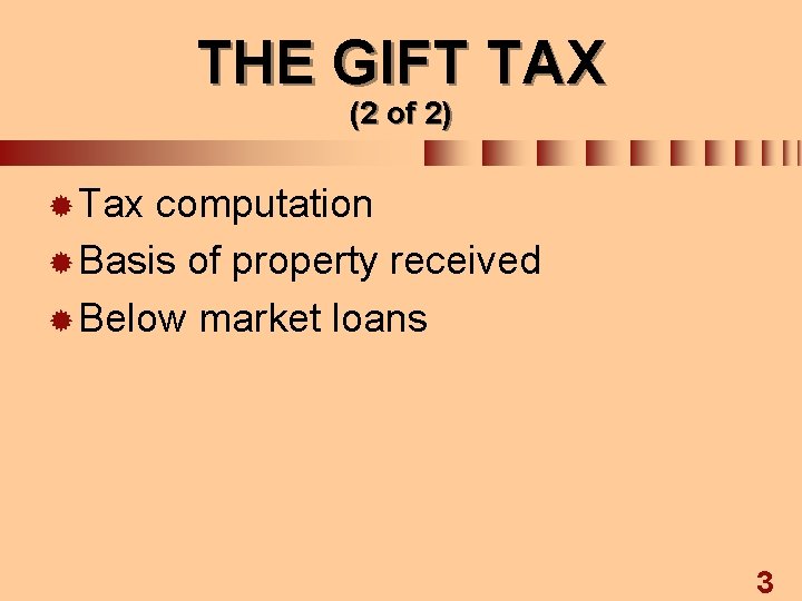 THE GIFT TAX (2 of 2) ® Tax computation ® Basis of property received