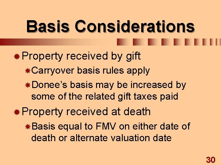 Basis Considerations ® Property received by gift Carryover basis rules apply Donee’s basis may