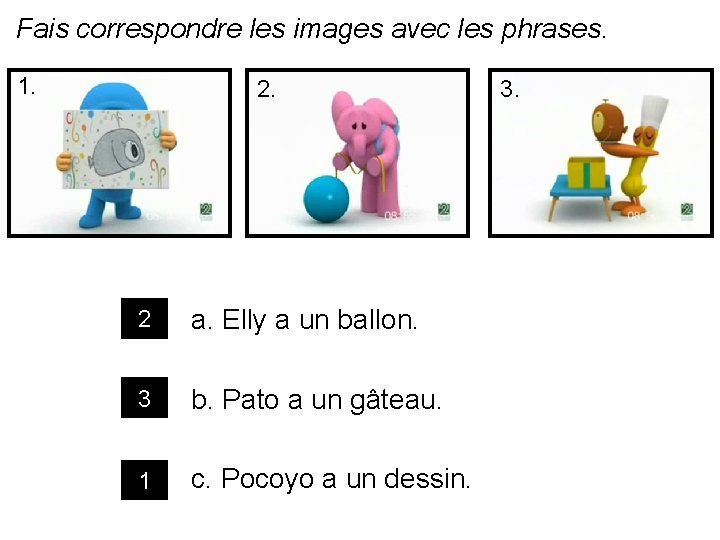 Fais correspondre les images avec les phrases. 1. 2 a. Elly a un ballon.