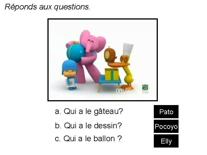 Réponds aux questions. a. Qui a le gâteau? Pato b. Qui a le dessin?