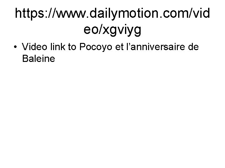 https: //www. dailymotion. com/vid eo/xgviyg • Video link to Pocoyo et l’anniversaire de Baleine