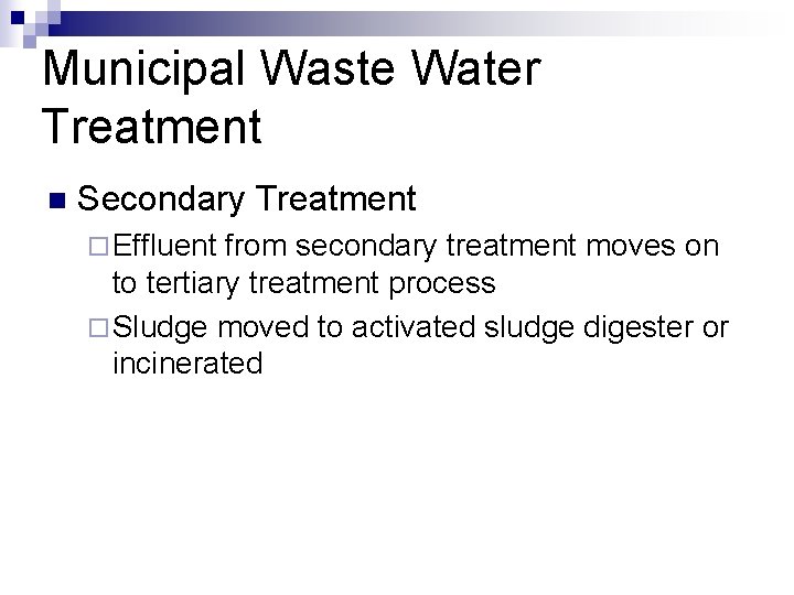 Municipal Waste Water Treatment n Secondary Treatment ¨ Effluent from secondary treatment moves on