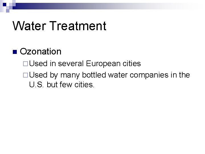 Water Treatment n Ozonation ¨ Used in several European cities ¨ Used by many