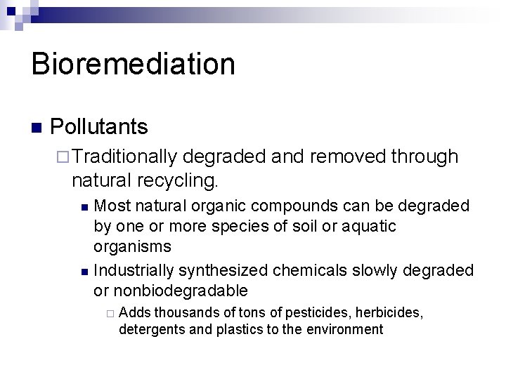 Bioremediation n Pollutants ¨ Traditionally degraded and removed through natural recycling. Most natural organic