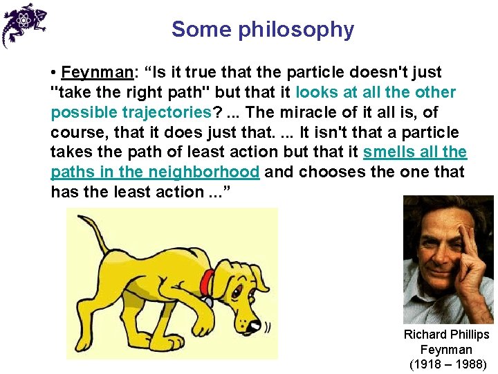 Some philosophy • Feynman: “Is it true that the particle doesn't just "take the