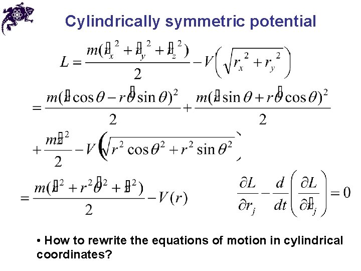 Cylindrically symmetric potential • How to rewrite the equations of motion in cylindrical coordinates?