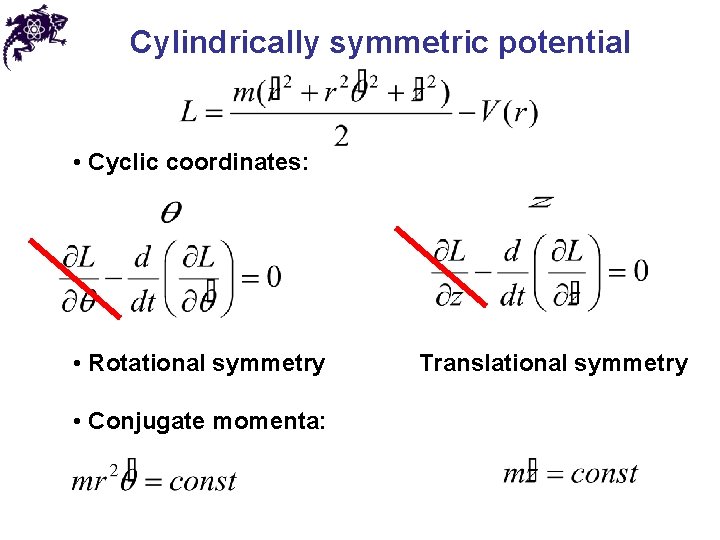 Cylindrically symmetric potential • Cyclic coordinates: • Rotational symmetry • Conjugate momenta: Translational symmetry