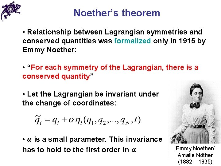 Noether’s theorem • Relationship between Lagrangian symmetries and conserved quantities was formalized only in