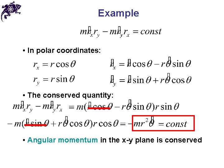 Example • In polar coordinates: • The conserved quantity: • Angular momentum in the
