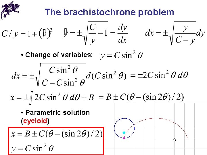 The brachistochrone problem • Change of variables: • Parametric solution (cycloid) 