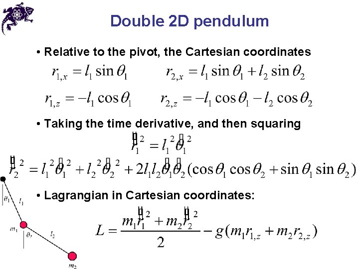 Double 2 D pendulum • Relative to the pivot, the Cartesian coordinates • Taking