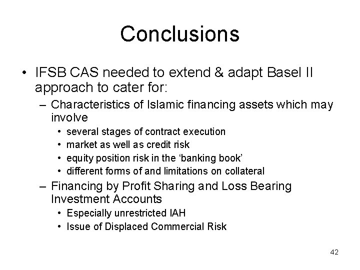 Conclusions • IFSB CAS needed to extend & adapt Basel II approach to cater