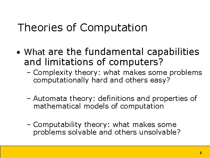 Theories of Computation • What are the fundamental capabilities and limitations of computers? –