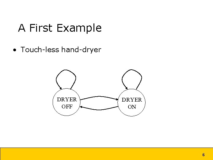 A First Example • Touch-less hand-dryer DRYER OFF DRYER ON 6 