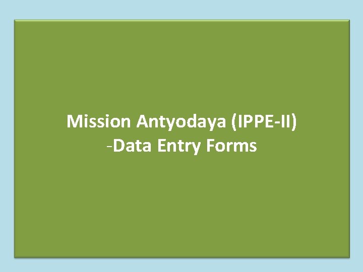 Mission Antyodaya (IPPE-II) -Data Entry Forms 