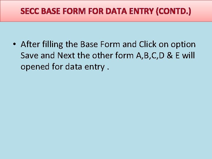 SECC BASE FORM FOR DATA ENTRY (CONTD. ) • After filling the Base Form