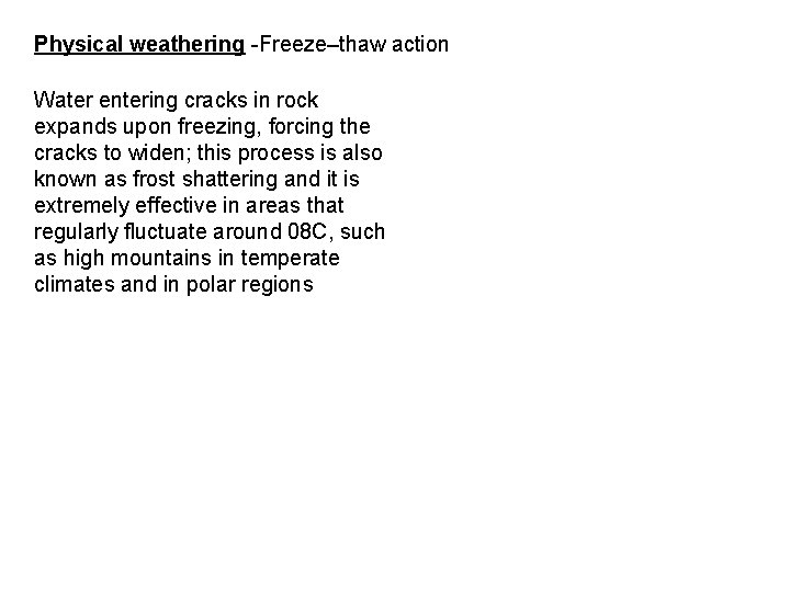 Physical weathering -Freeze–thaw action Water entering cracks in rock expands upon freezing, forcing the