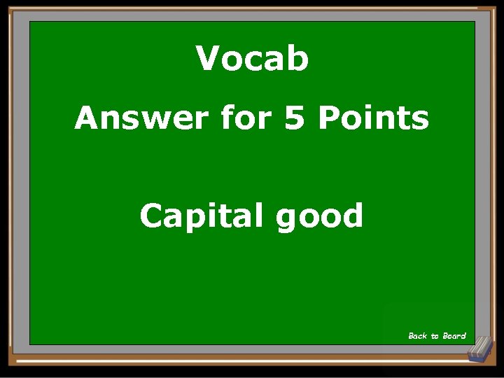 Vocab Answer for 5 Points Capital good Back to Board 