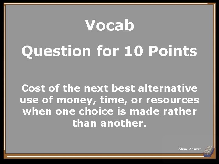 Vocab Question for 10 Points Cost of the next best alternative use of money,