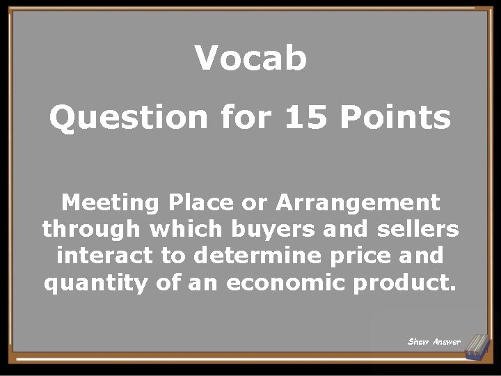 Vocab Question for 15 Points Meeting Place or Arrangement through which buyers and sellers
