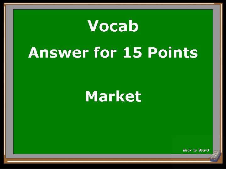 Vocab Answer for 15 Points Market Back to Board 