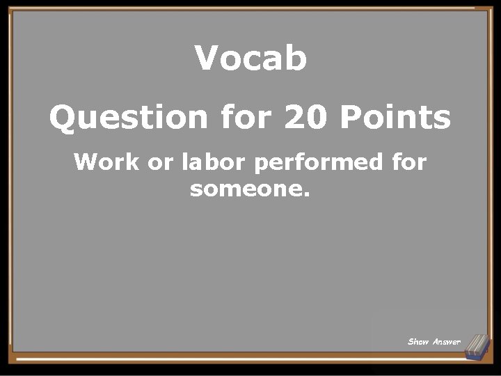 Vocab Question for 20 Points Work or labor performed for someone. Show Answer 
