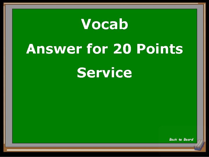Vocab Answer for 20 Points Service Back to Board 