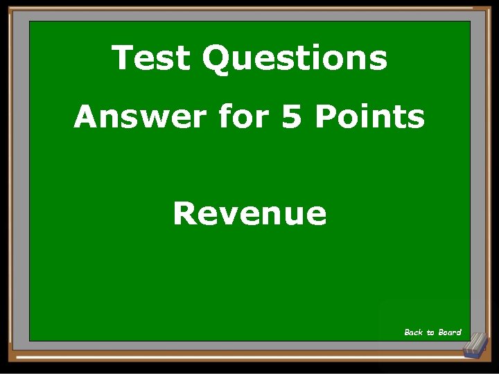Test Questions Answer for 5 Points Revenue Back to Board 